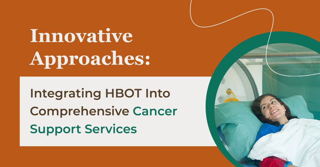 Innovative Approaches: Integrating HBOT Into Comprehensive Cancer Support Services