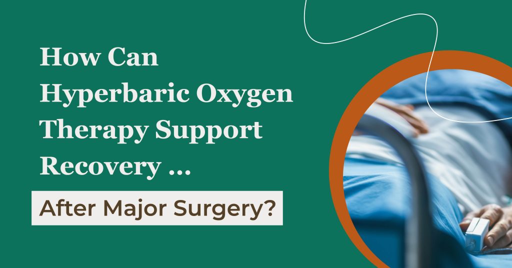 How Can Hyperbaric Oxygen Therapy Support Recovery After Major Surgery?